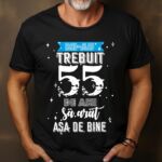 Tricou Mi-au trebuit 55 de ani sa arat asa de bine MODEL 2