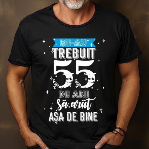 Tricou Mi-au trebuit 55 de ani sa arat asa de bine Model2