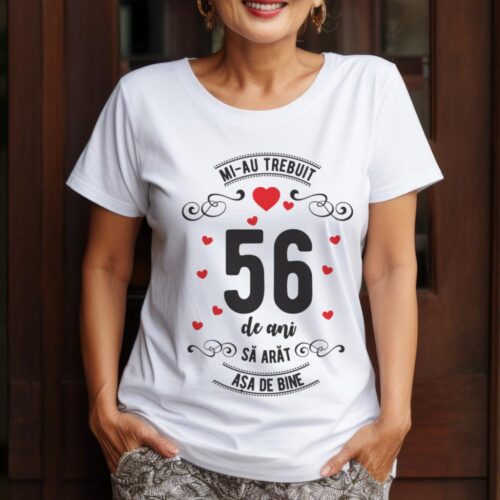 Tricou Mi-au trebuit 56 de ani sa arat asa de bine Model3