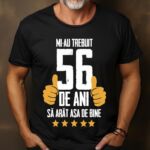 Tricou Mi-au trebuit 56 de ani sa arat asa de bine Model5