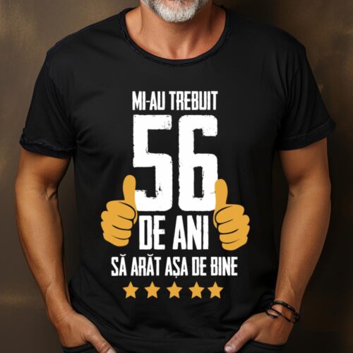Tricou Mi-au trebuit 56 de ani sa arat asa de bine Model5