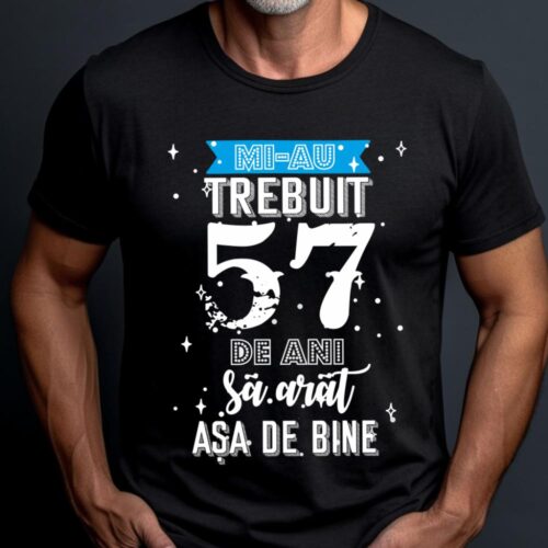 Tricou Mi-au trebuit 57 de ani sa arat asa de bine Model2