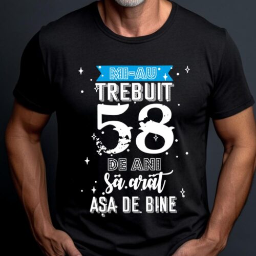 Tricou Mi-au trebuit 58 de ani sa arat asa de bine Model2