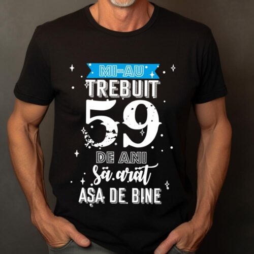 Tricou Mi-au trebuit 59 de ani sa arat asa de bine Model2