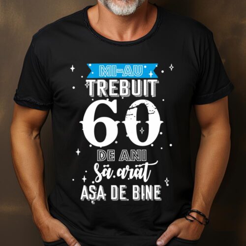 Tricou Mi-au trebuit 60 de ani sa arat asa de bine Model2
