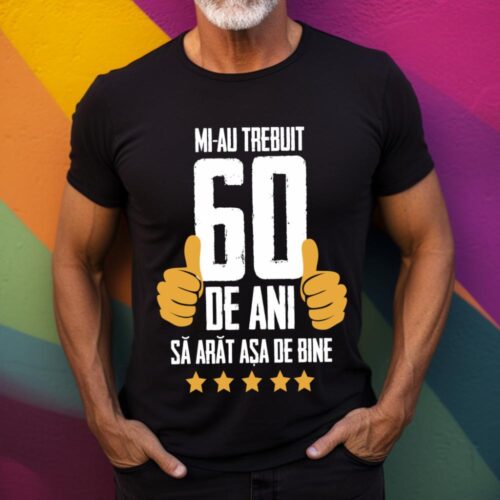Tricou Mi-au trebuit 60 de ani sa arat asa de bine Model5