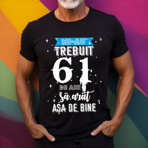 Tricou Mi-au trebuit 61 de ani sa arat asa de bine Model2