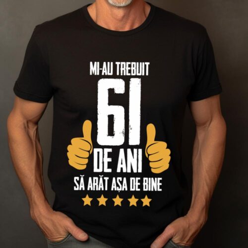 Tricou Mi-au trebuit 61 de ani sa arat asa de bine Model5