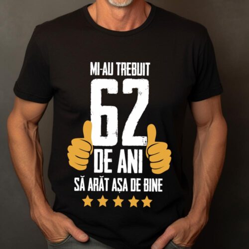 Tricou Mi-au trebuit 62 de ani sa arat asa de bine Model5