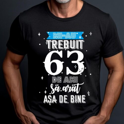 Tricou Mi-au trebuit 63 de ani sa arat asa de bine Model2