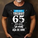 Tricou Mi-au trebuit 65 de ani sa arat asa de bine MODEL 2