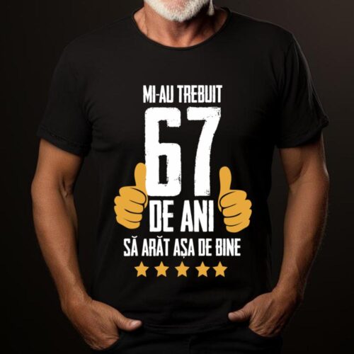 Tricou Mi-au trebuit 67 de ani sa arat asa de bine Model5