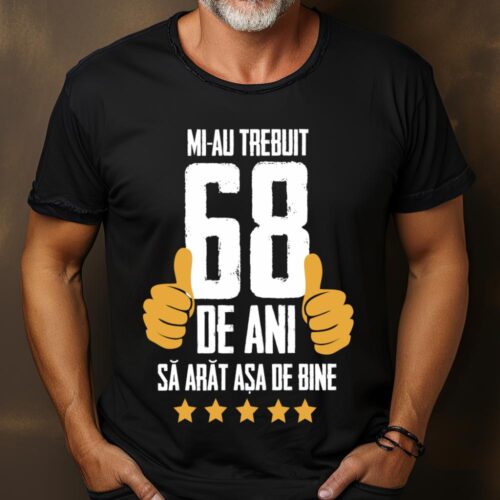 Tricou Mi-au trebuit 68 de ani sa arat asa de bine Model5