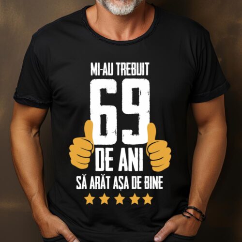 Tricou Mi-au trebuit 69 de ani sa arat asa de bine Model5