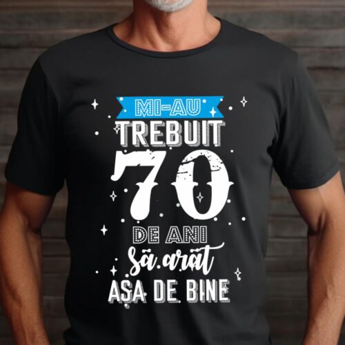 Tricou Mi-au trebuit 70 de ani sa arat asa de bine Model2