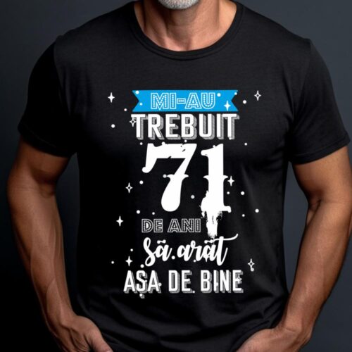 Tricou Mi-au trebuit 71 de ani sa arat asa de bine Model2