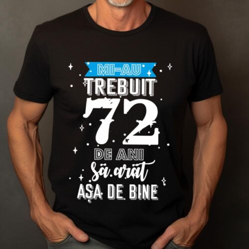 Tricou Mi-au trebuit 72 de ani sa arat asa de bine Model2