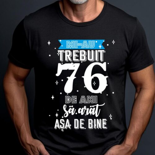 Tricou Mi-au trebuit 76 de ani sa arat asa de bine Model2