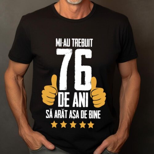 Tricou Mi-au trebuit 76 de ani sa arat asa de bine Model5