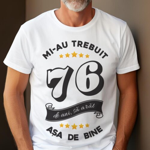 Tricou Mi-au trebuit 76 de ani sa arat asa de bine Model6