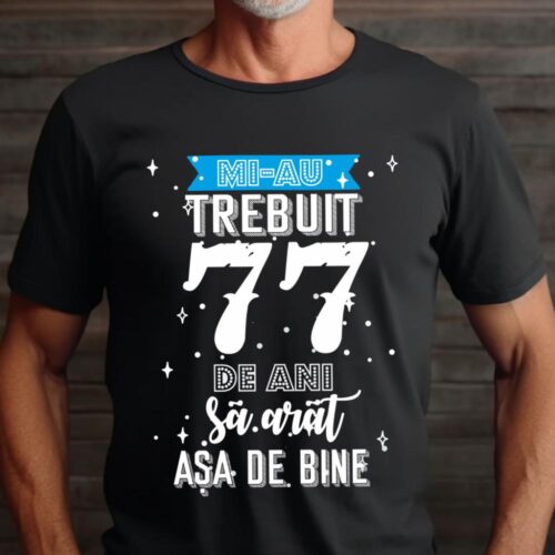 Tricou Mi-au trebuit 77 de ani sa arat asa de bine Model2