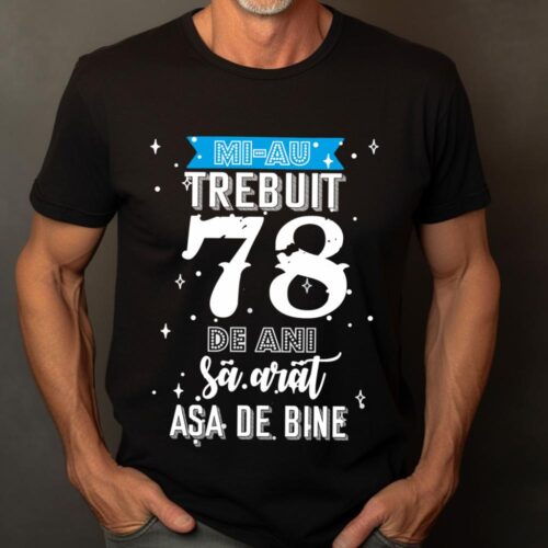 Tricou Mi-au trebuit 78 de ani sa arat asa de bine Model2