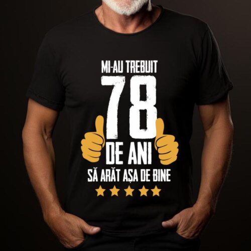 Tricou Mi-au trebuit 78 de ani sa arat asa de bine Model5