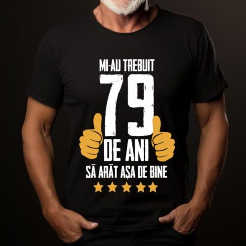 Tricou Mi-au trebuit 79 de ani sa arat asa de bine Model5