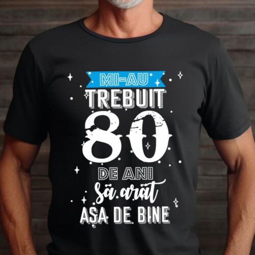 Tricou Mi-au trebuit 80 de ani sa arat asa de bine Model2