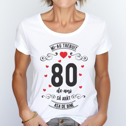 Tricou Mi-au trebuit 80 de ani sa arat asa de bine Model3