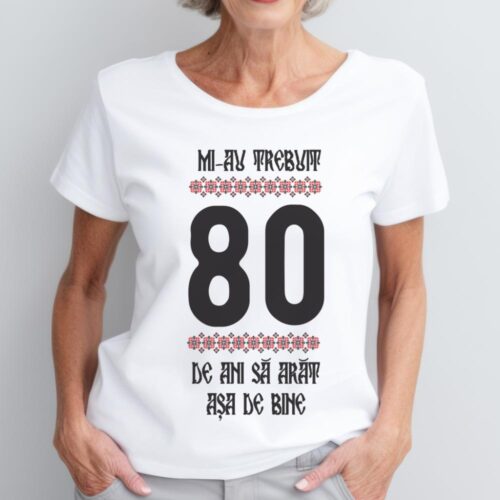 Tricou Mi-au trebuit 80 de ani sa arat asa de bine Model4
