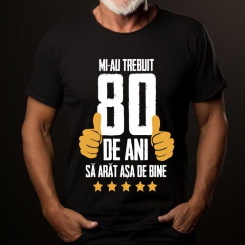 Tricou Mi-au trebuit 80 de ani sa arat asa de bine Model5