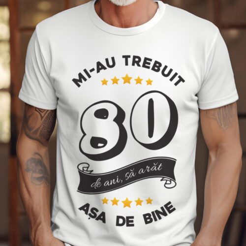 Tricou Mi-au trebuit 80 de ani sa arat asa de bine Model6
