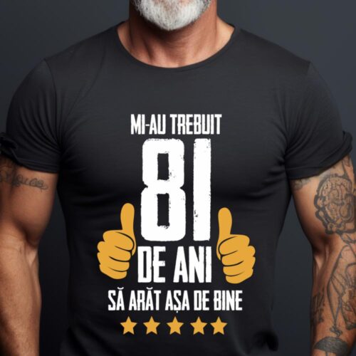 Tricou Mi-au trebuit 81 de ani sa arat asa de bine Model5