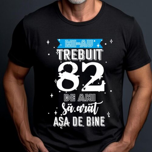 Tricou Mi-au trebuit 82 de ani sa arat asa de bine Model2