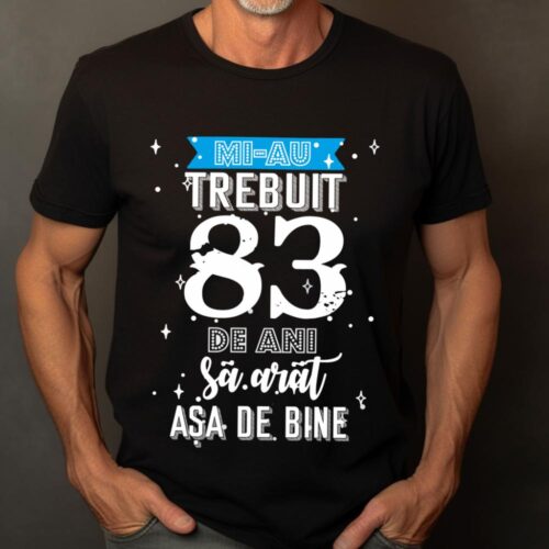 Tricou Mi-au trebuit 83 de ani sa arat asa de bine Model2