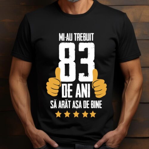 Tricou Mi-au trebuit 83 de ani sa arat asa de bine Model5