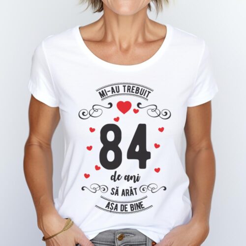 Tricou Mi-au trebuit 84 de ani sa arat asa de bine Model3