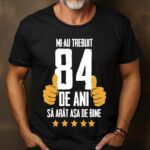 Tricou Mi-au trebuit 84 de ani sa arat asa de bine Model5