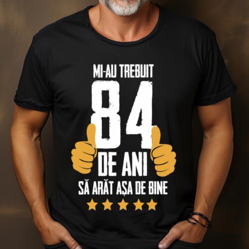 Tricou Mi-au trebuit 84 de ani sa arat asa de bine Model5