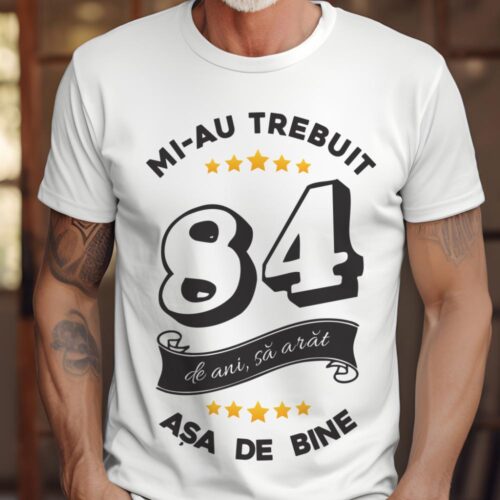 Tricou Mi-au trebuit 84 de ani sa arat asa de bine Model6