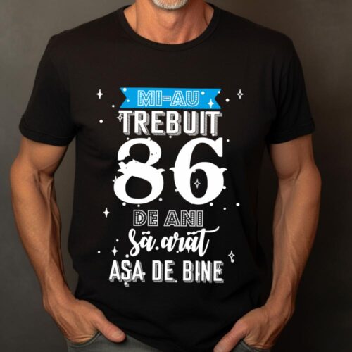 Tricou Mi-au trebuit 86 de ani sa arat asa de bine Model2