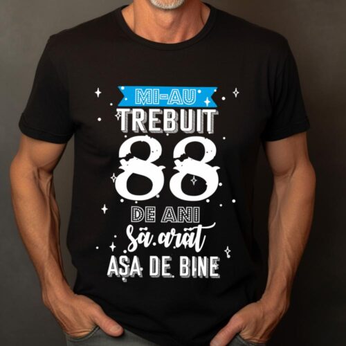 Tricou Mi-au trebuit 88 de ani sa arat asa de bine Model2