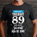 Tricou Mi-au trebuit 89 de ani sa arat asa de bine Model2