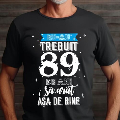 Tricou Mi-au trebuit 89 de ani sa arat asa de bine Model2