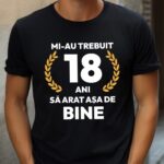 Tricou Mi-au trebuit 18 ani sa arat atat de bine MODEL7