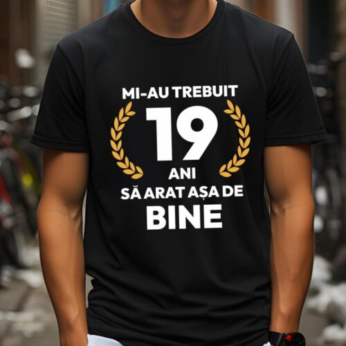 tricou-personalizat-mi-au-trebuit-19-ani-sa-arat-asa-de-bine-Model7_tricou5_web