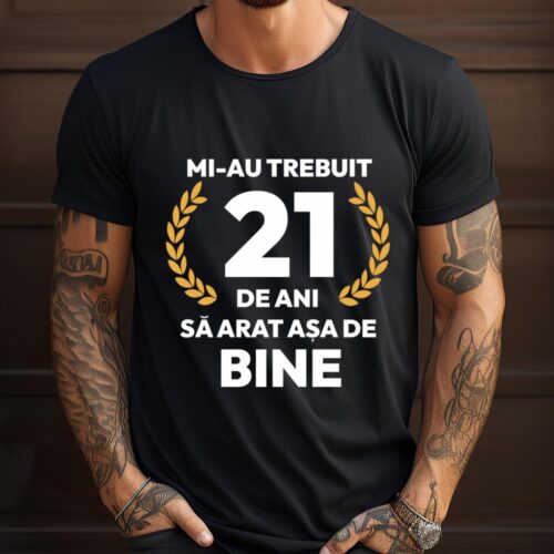 tricou-personalizat-mi-au-trebuit-21-de-ani-sa-arat-asa-de-bine-Model7_tricou9_web