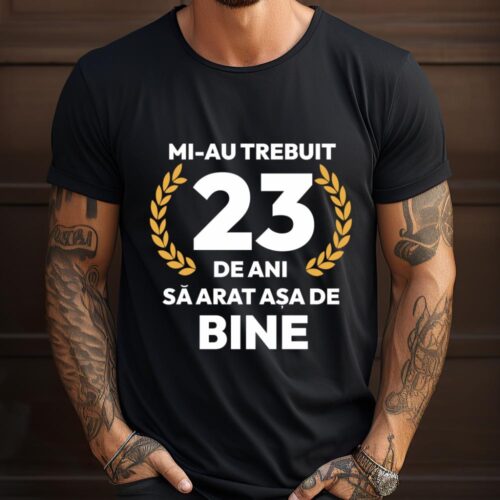 tricou-personalizat-mi-au-trebuit-23-de-ani-sa-arat-asa-de-bine-Model7_tricou9_web