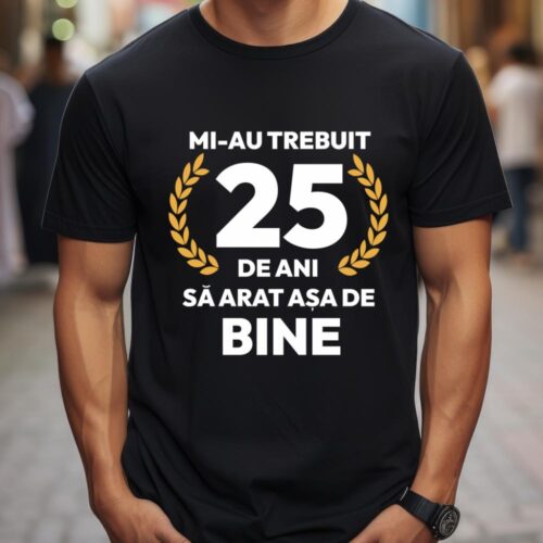 tricou-personalizat-mi-au-trebuit-25-de-ani-sa-arat-asa-de-bine-Model7_tricou6_web